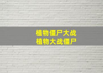 植物僵尸大战 植物大战僵尸